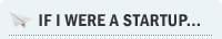 If I Were A Startup...